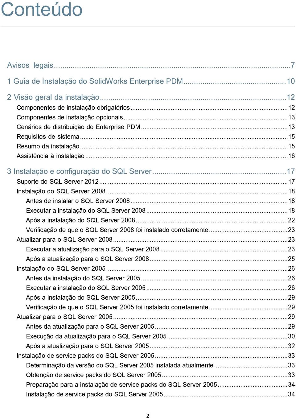 ..17 Suporte do SQL Server 2012...17 Instalação do SQL Server 2008...18 Antes de instalar o SQL Server 2008...18 Executar a instalação do SQL Server 2008...18 Após a instalação do SQL Server 2008.