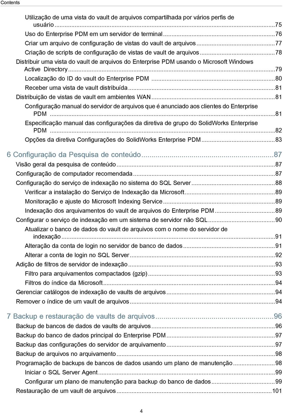 ..78 Distribuir uma vista do vault de arquivos do Enterprise PDM usando o Microsoft Windows Active Directory...79 Localização do ID do vault do Enterprise PDM.