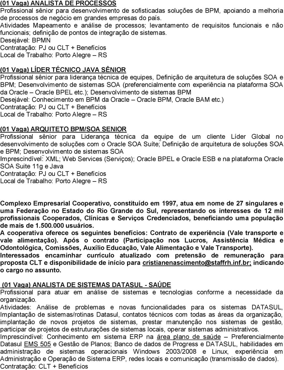 Desejável: BPMN Contratação: PJ ou CLT + Benefícios (01 Vaga) LÍDER TÉCNICO JAVA SÊNIOR Profissional sênior para liderança técnica de equipes, Definição de arquitetura de soluções SOA e BPM;