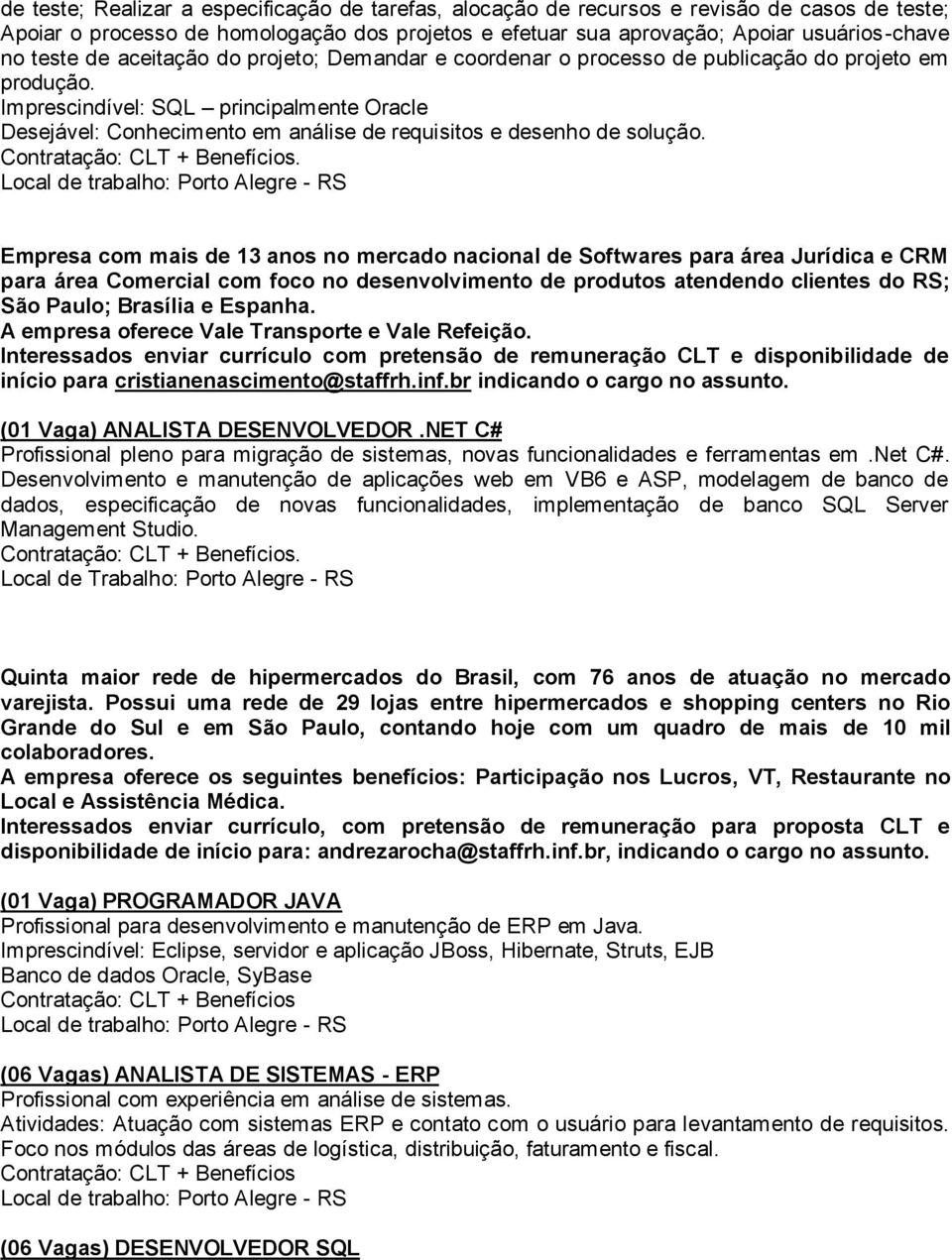 Imprescindível: SQL principalmente Oracle Desejável: Conhecimento em análise de requisitos e desenho de solução.