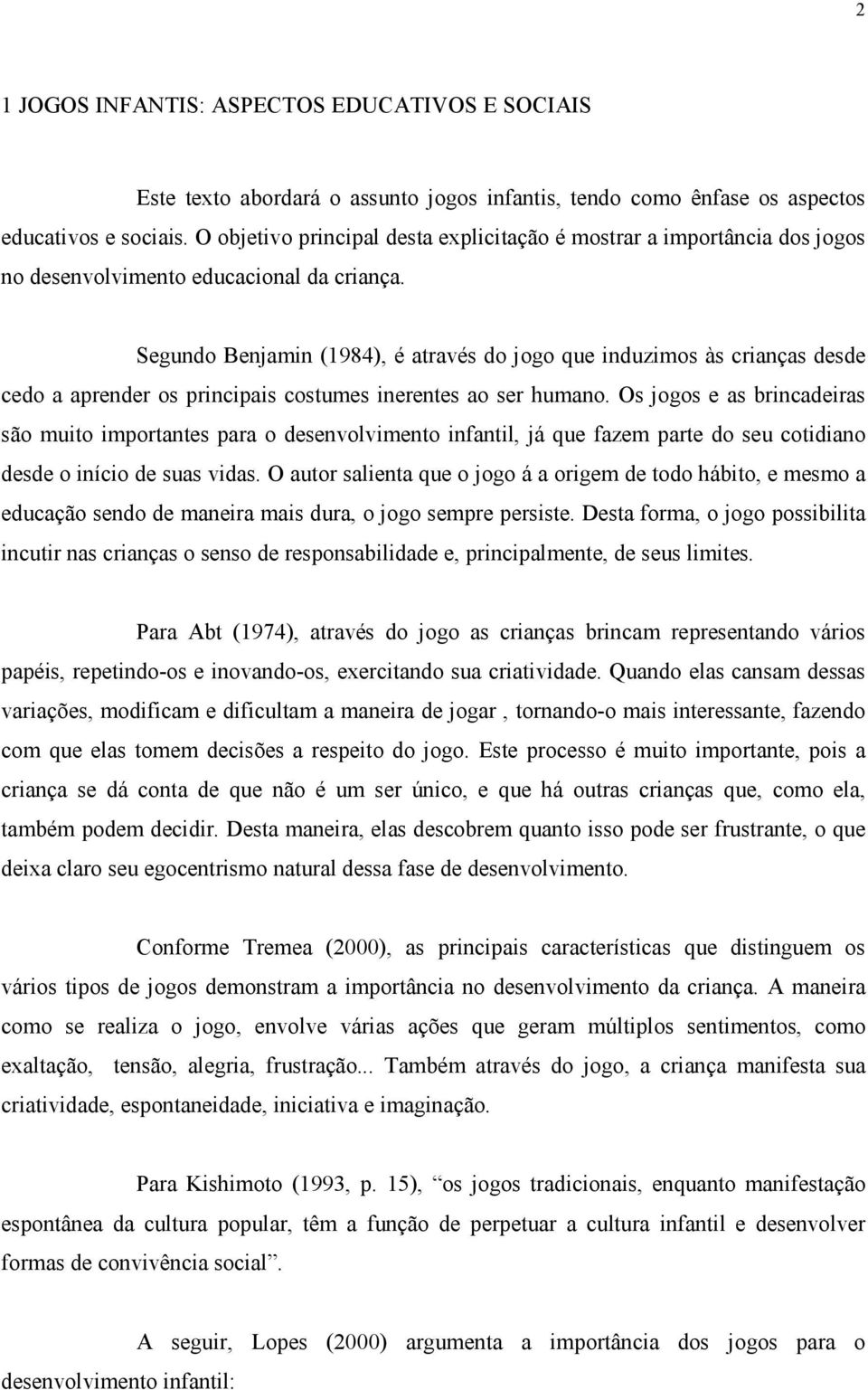 Segundo Benjamin (1984), é através do jogo que induzimos às crianças desde cedo a aprender os principais costumes inerentes ao ser humano.