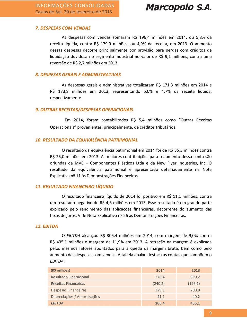 O aumento dessas despesas decorre principalmente por provisão para perdas com créditos de liquidação duvidosa no segmento industrial no valor de R$ 9,1 milhões, contra uma reversão de R$ 2,7 milhões