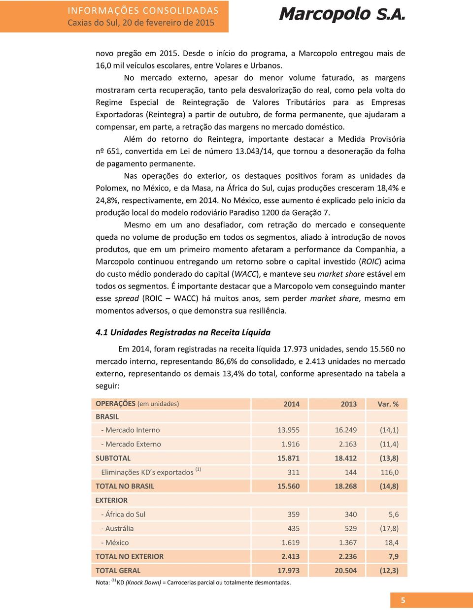 Tributários para as Empresas Exportadoras (Reintegra) a partir de outubro, de forma permanente, que ajudaram a compensar, em parte, a retração das margens no mercado doméstico.