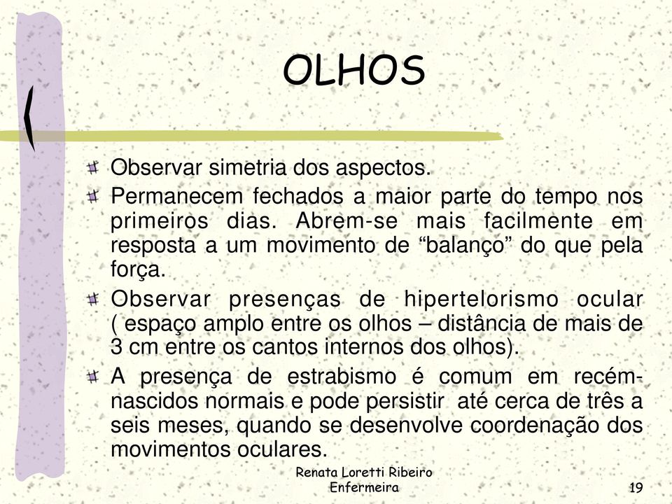 ! Observar presenças de hipertelorismo ocular ( espaço amplo entre os olhos distância de mais de 3 cm entre os cantos