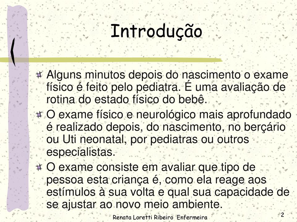 ! O exame físico e neurológico mais aprofundado é realizado depois, do nascimento, no berçário ou Uti neonatal, por