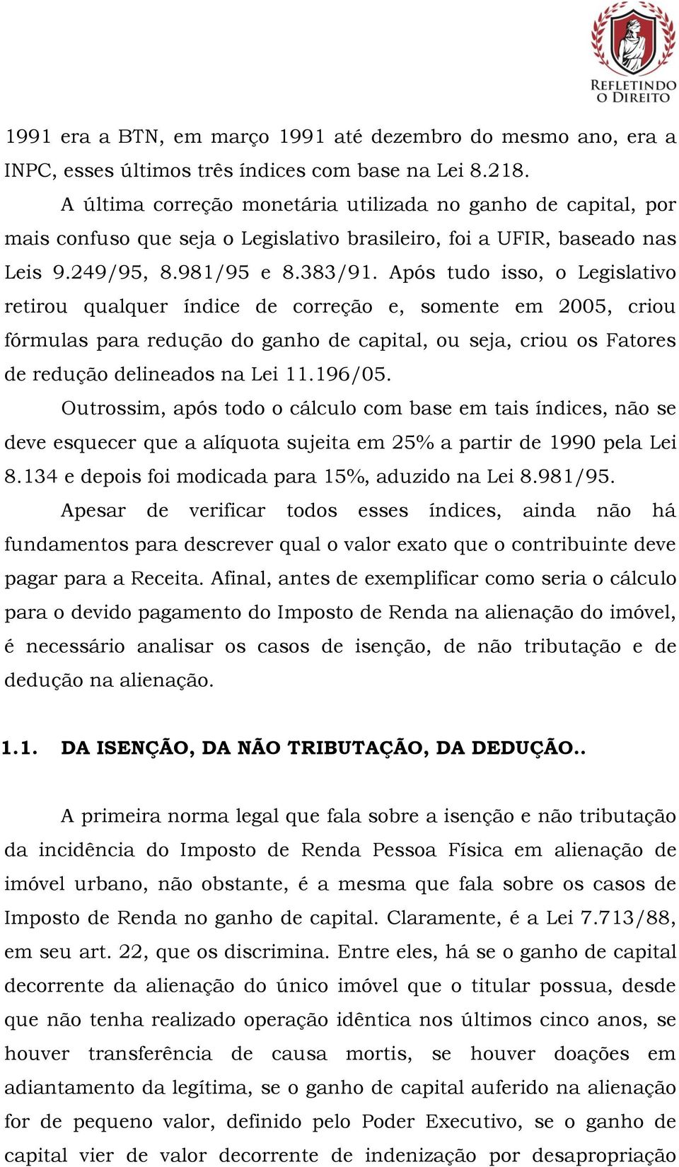 Após tudo isso, o Legislativo retirou qualquer índice de correção e, somente em 2005, criou fórmulas para redução do ganho de capital, ou seja, criou os Fatores de redução delineados na Lei 11.196/05.