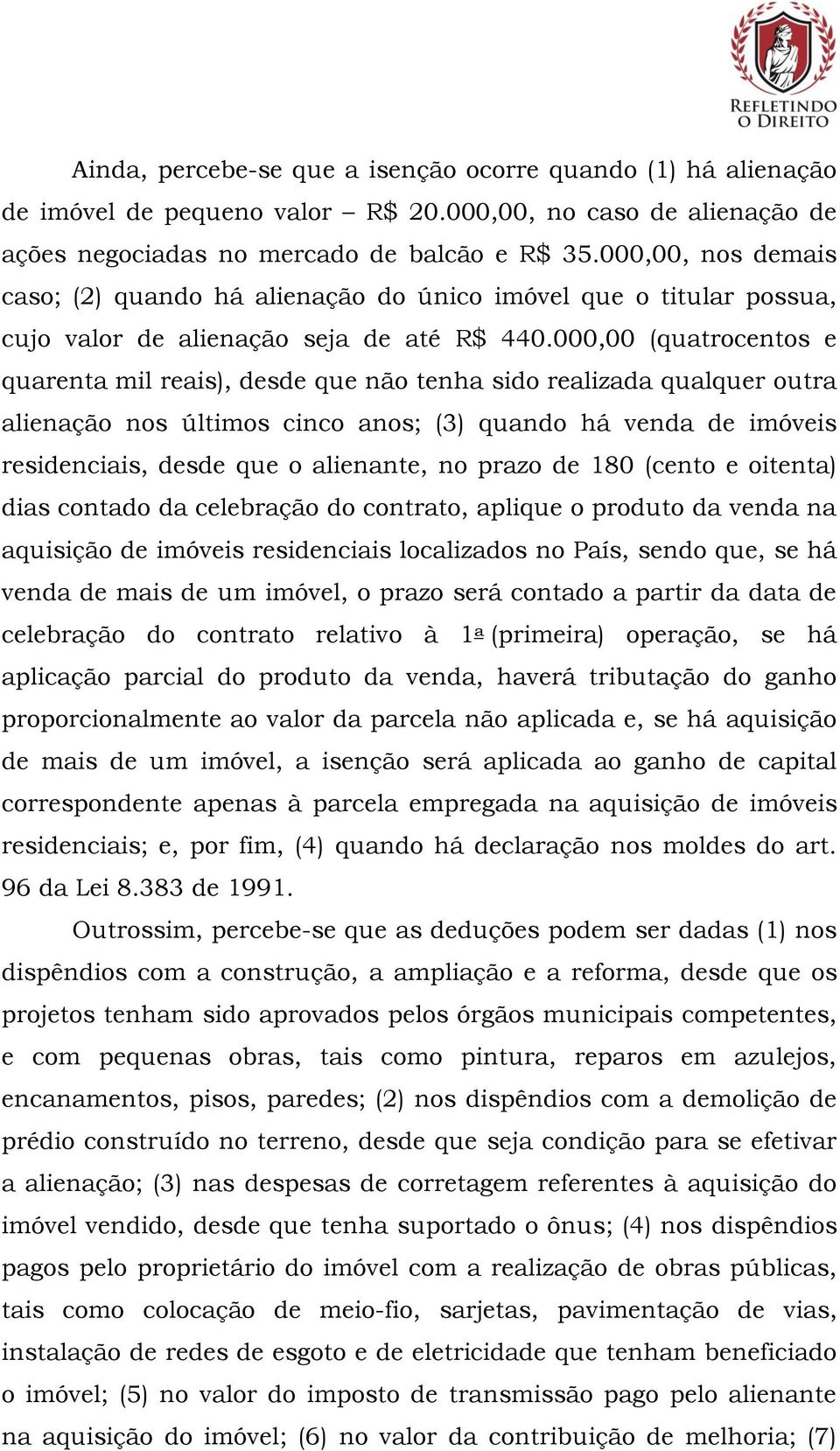 000,00 (quatrocentos e quarenta mil reais), desde que não tenha sido realizada qualquer outra alienação nos últimos cinco anos; (3) quando há venda de imóveis residenciais, desde que o alienante, no