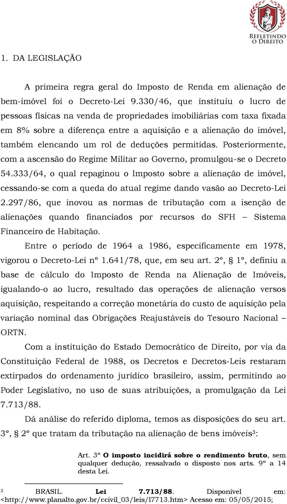 deduções permitidas. Posteriormente, com a ascensão do Regime Militar ao Governo, promulgou-se o Decreto 54.