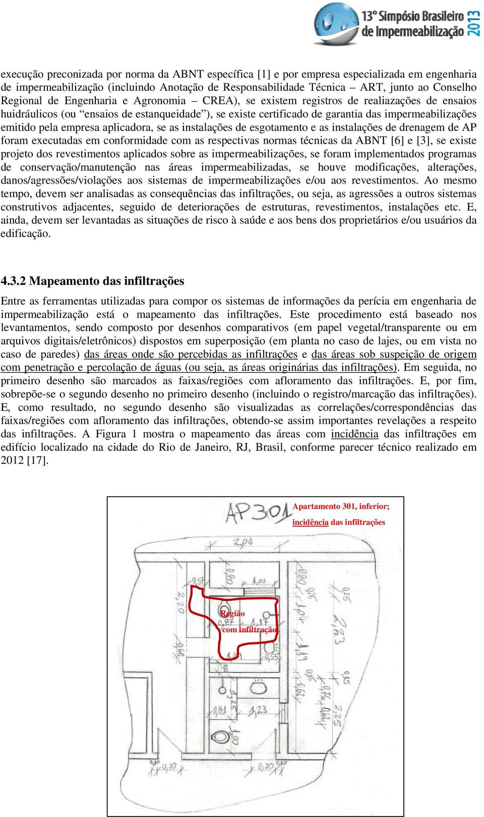 empresa aplicadora, se as instalações de esgotamento e as instalações de drenagem de AP foram executadas em conformidade com as respectivas normas técnicas da ABNT [6] e [3], se existe projeto dos