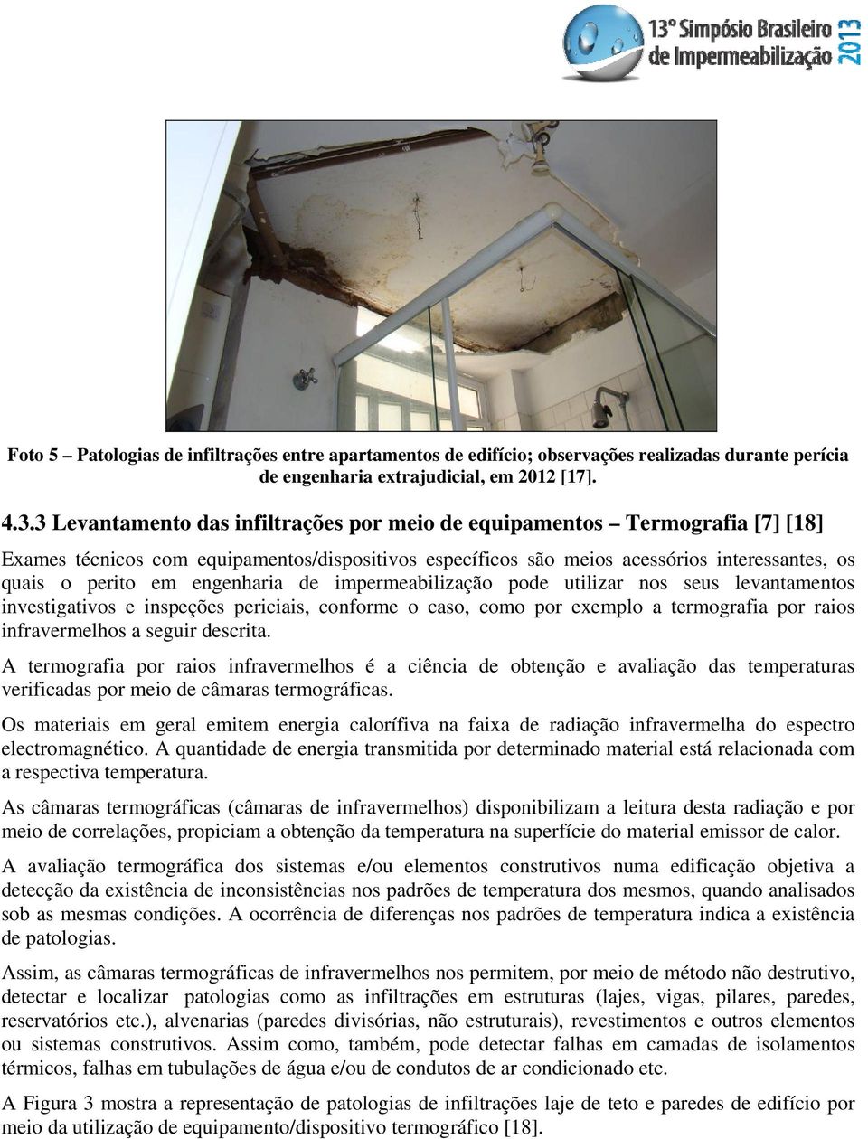 engenharia de impermeabilização pode utilizar nos seus levantamentos investigativos e inspeções periciais, conforme o caso, como por exemplo a termografia por raios infravermelhos a seguir descrita.