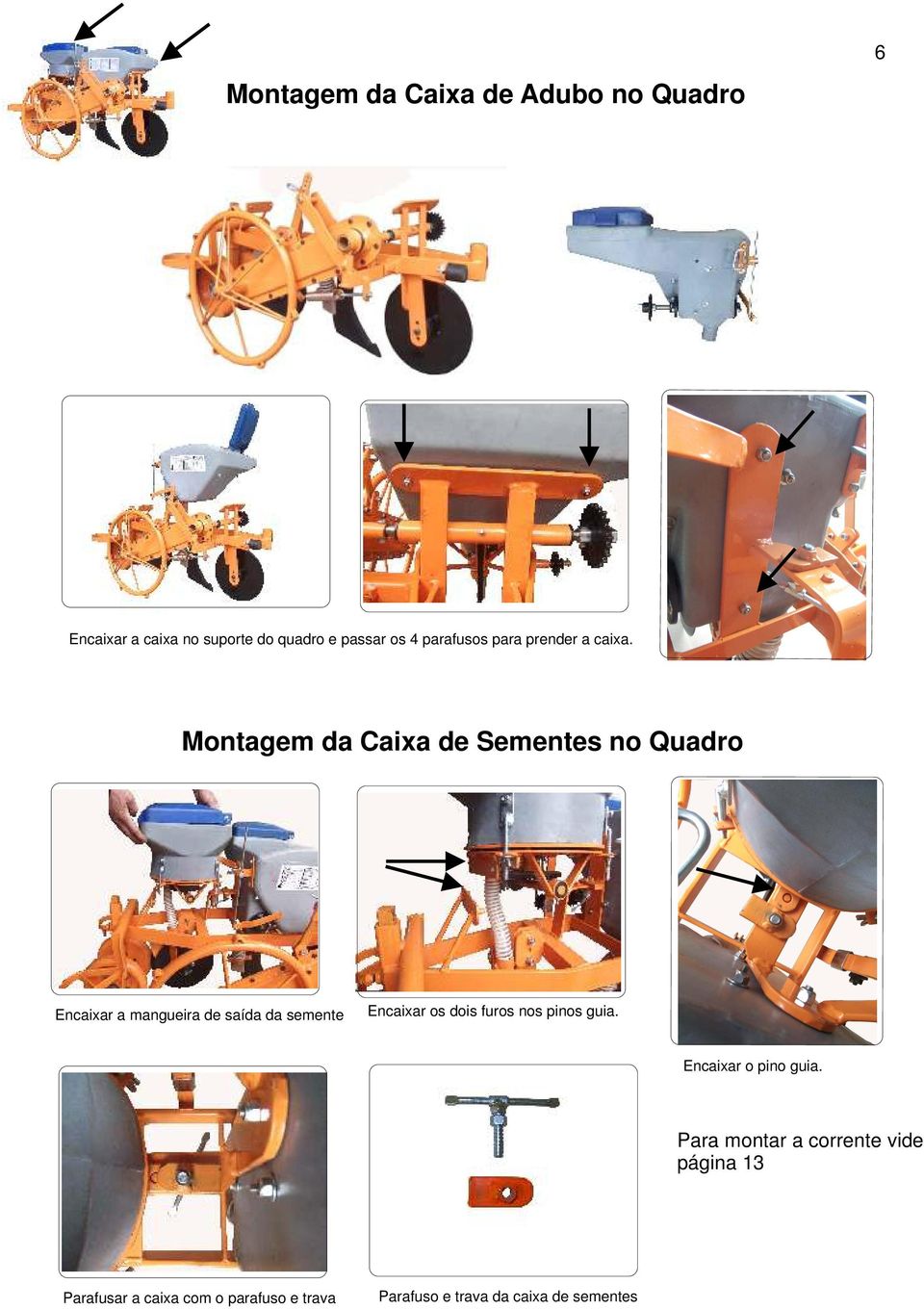 Montagem da Caixa de Sementes no Quadro Encaixar a mangueira de saída da semente Encaixar os