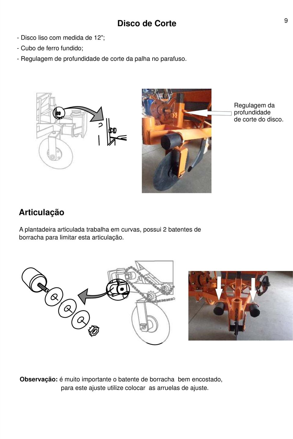 Articulação A plantadeira articulada trabalha em curvas, possui 2 batentes de borracha para limitar esta