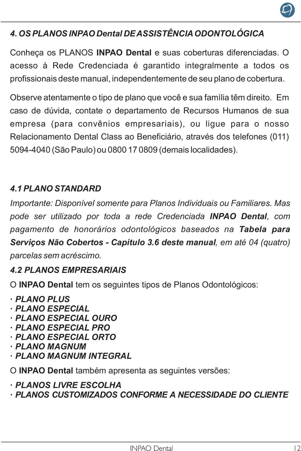 Observe atentamente o tipo de plano que você e sua família têm direito.