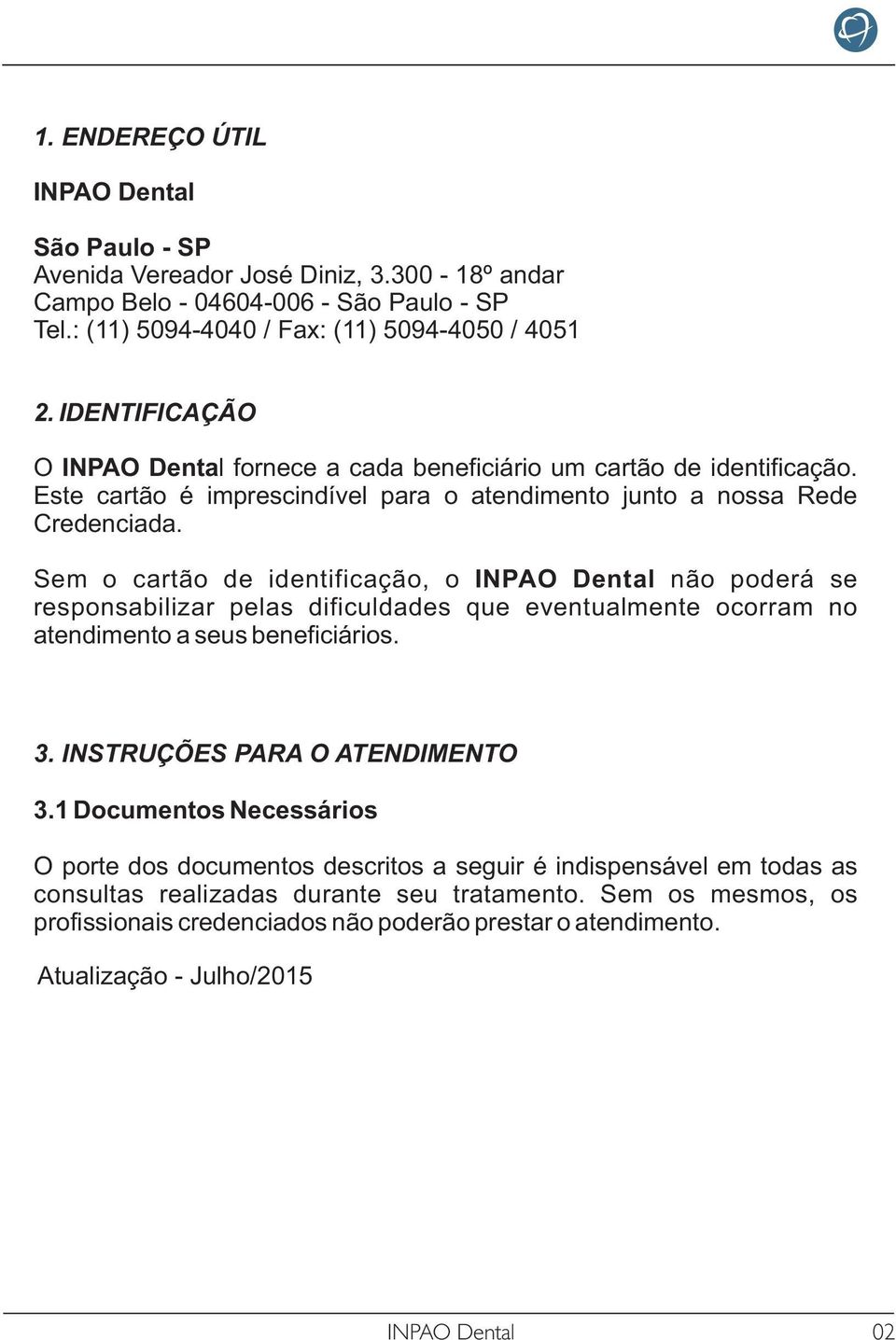 Sem o cartão de identificação, o INPAO Dental não poderá se responsabilizar pelas dificuldades que eventualmente ocorram no atendimento a seus beneficiários. 3. INSTRUÇÕES PARA O ATENDIMENTO 3.