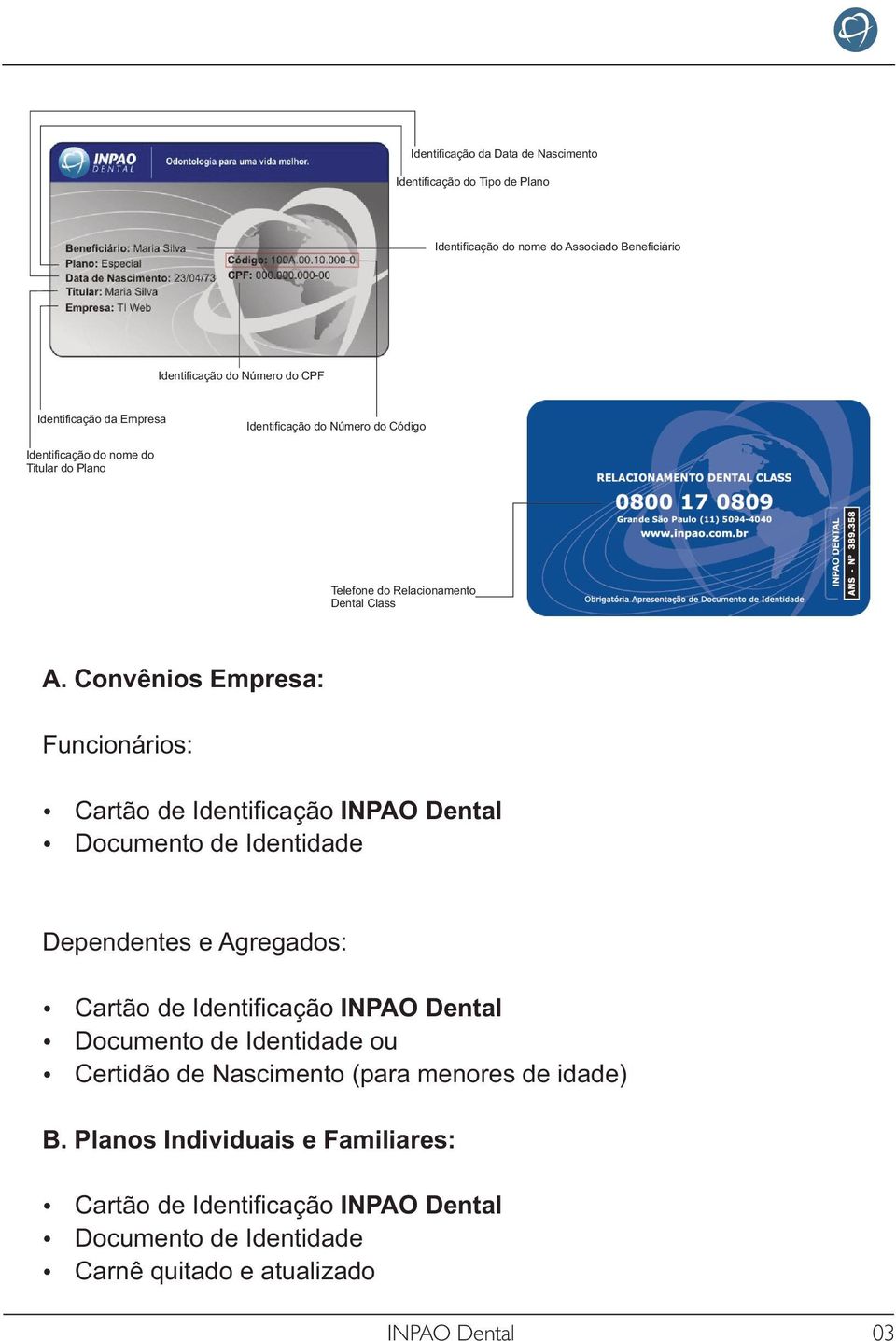 Convênios Empresa: Funcionários: Cartão de Identificação INPAO Dental Documento de Identidade Dependentes e Agregados: Cartão de Identificação INPAO Dental