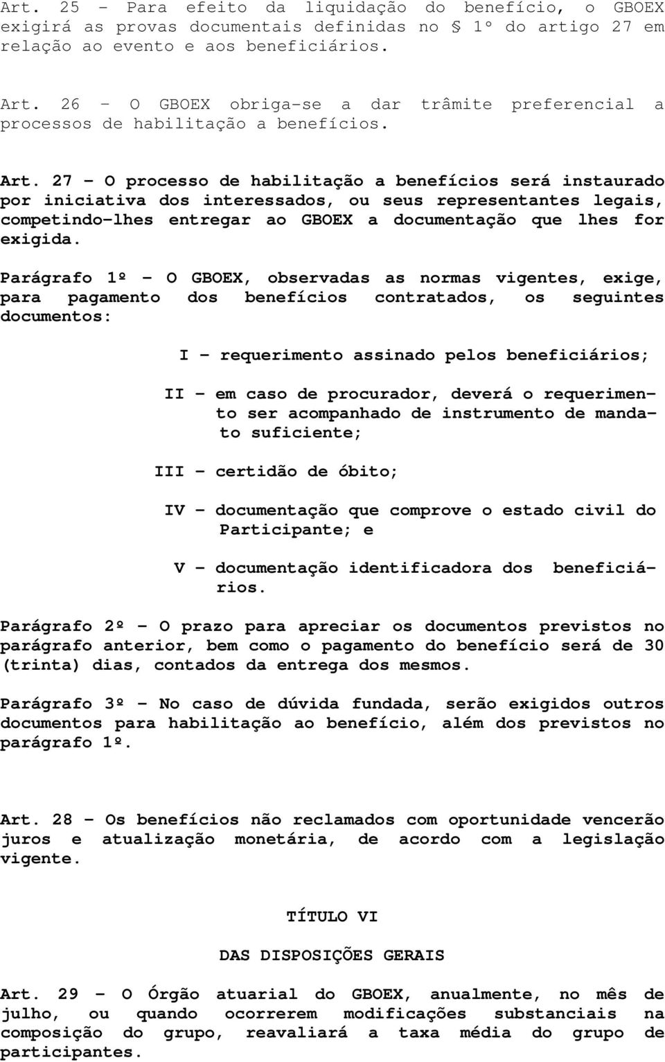 27 - O processo de habilitação a benefícios será instaurado por iniciativa dos interessados, ou seus representantes legais, competindo-lhes entregar ao GBOEX a documentação que lhes for exigida.