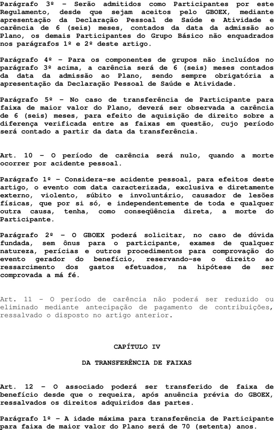 Parágrafo 4º - Para os componentes de grupos não incluídos no parágrafo 3º acima, a carência será de 6 (seis) meses contados da data da admissão ao Plano, sendo sempre obrigatória a apresentação da