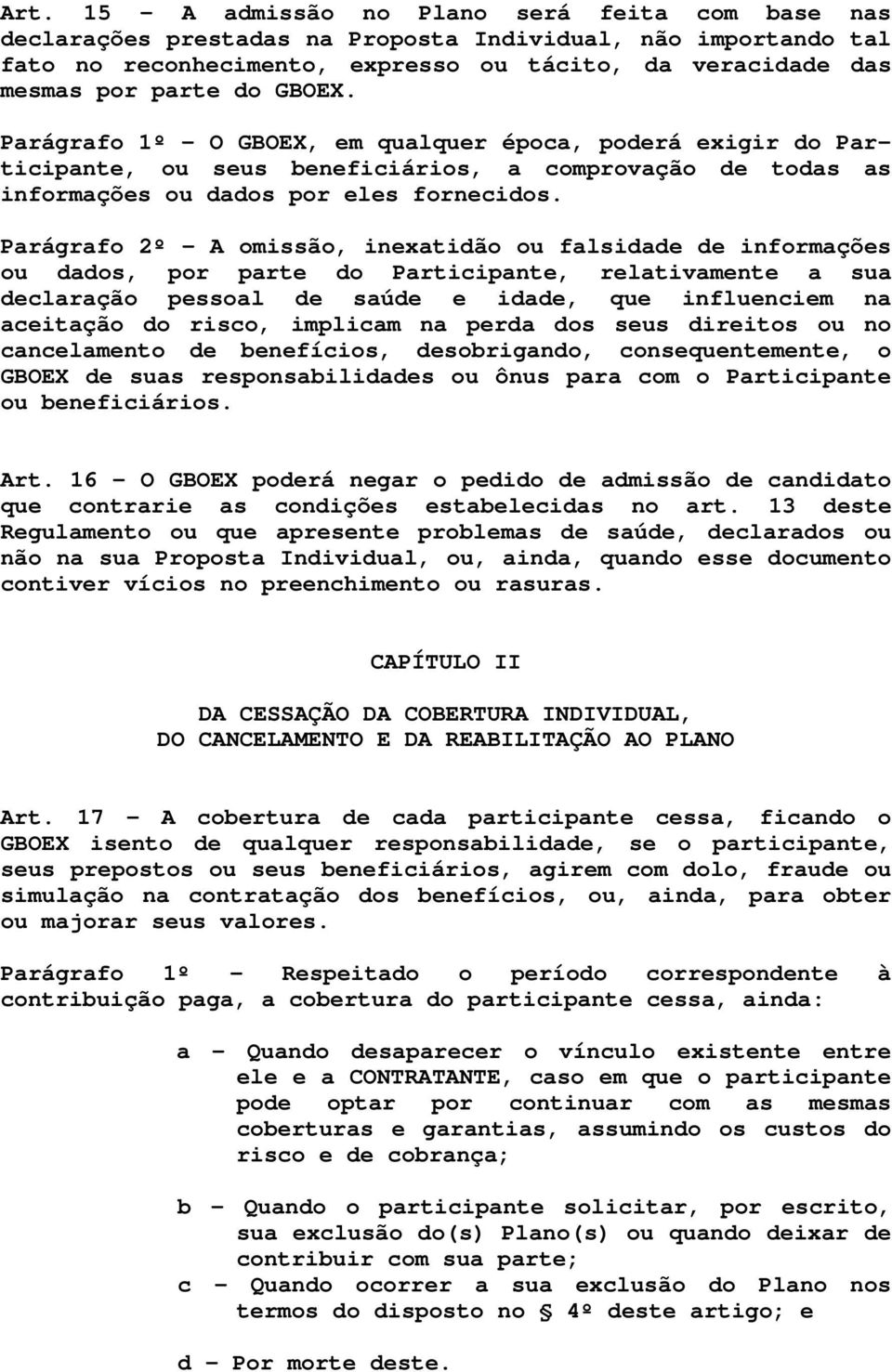 Parágrafo 2º - A omissão, inexatidão ou falsidade de informações ou dados, por parte do Participante, relativamente a sua declaração pessoal de saúde e idade, que influenciem na aceitação do risco,