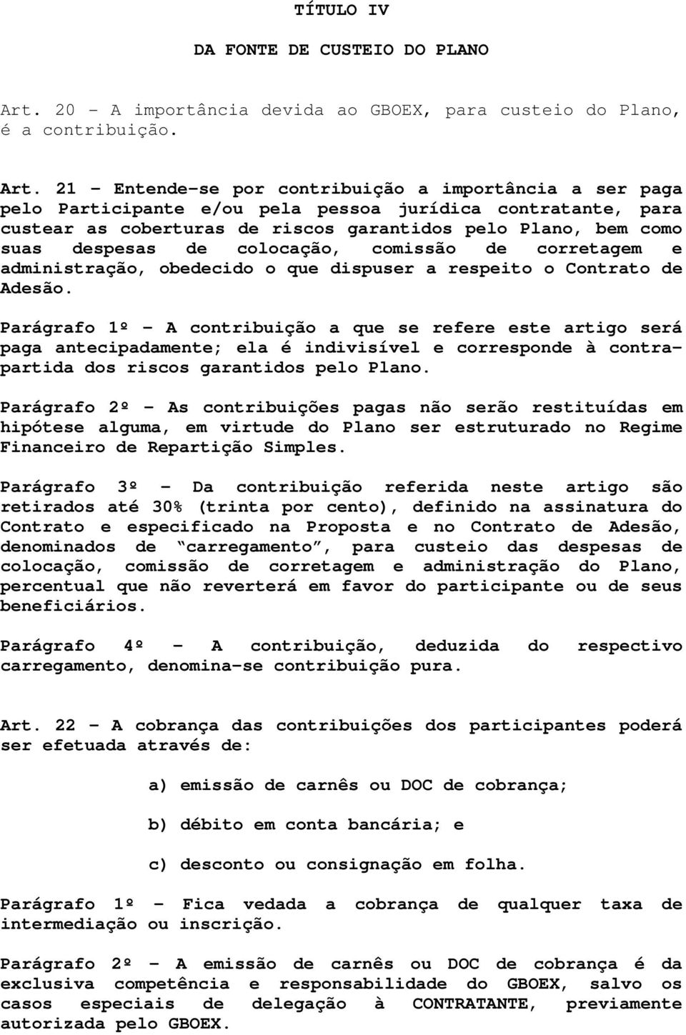 21 - Entende-se por contribuição a importância a ser paga pelo Participante e/ou pela pessoa jurídica contratante, para custear as coberturas de riscos garantidos pelo Plano, bem como suas despesas