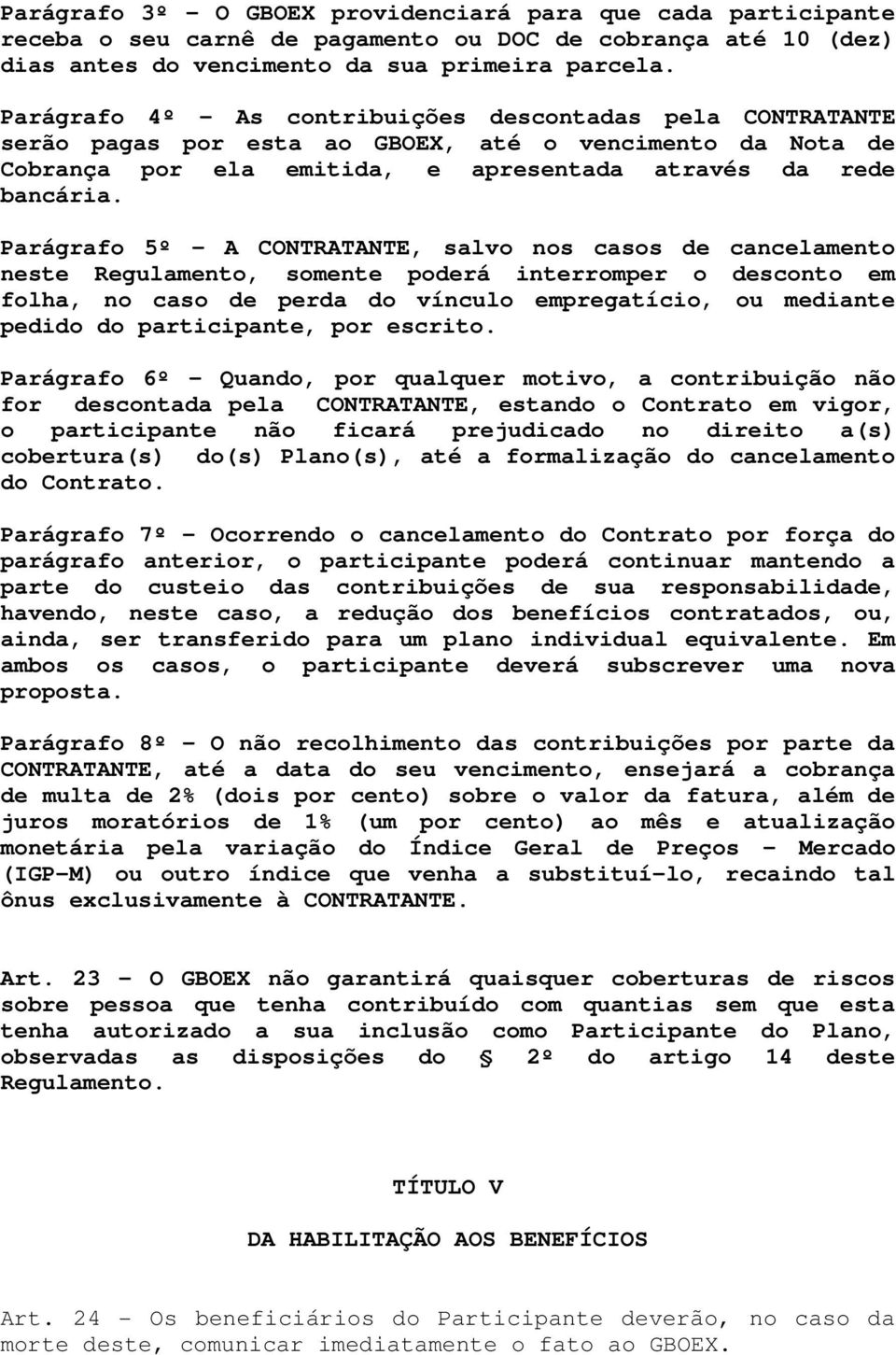 Parágrafo 5º - A CONTRATANTE, salvo nos casos de cancelamento neste Regulamento, somente poderá interromper o desconto em folha, no caso de perda do vínculo empregatício, ou mediante pedido do