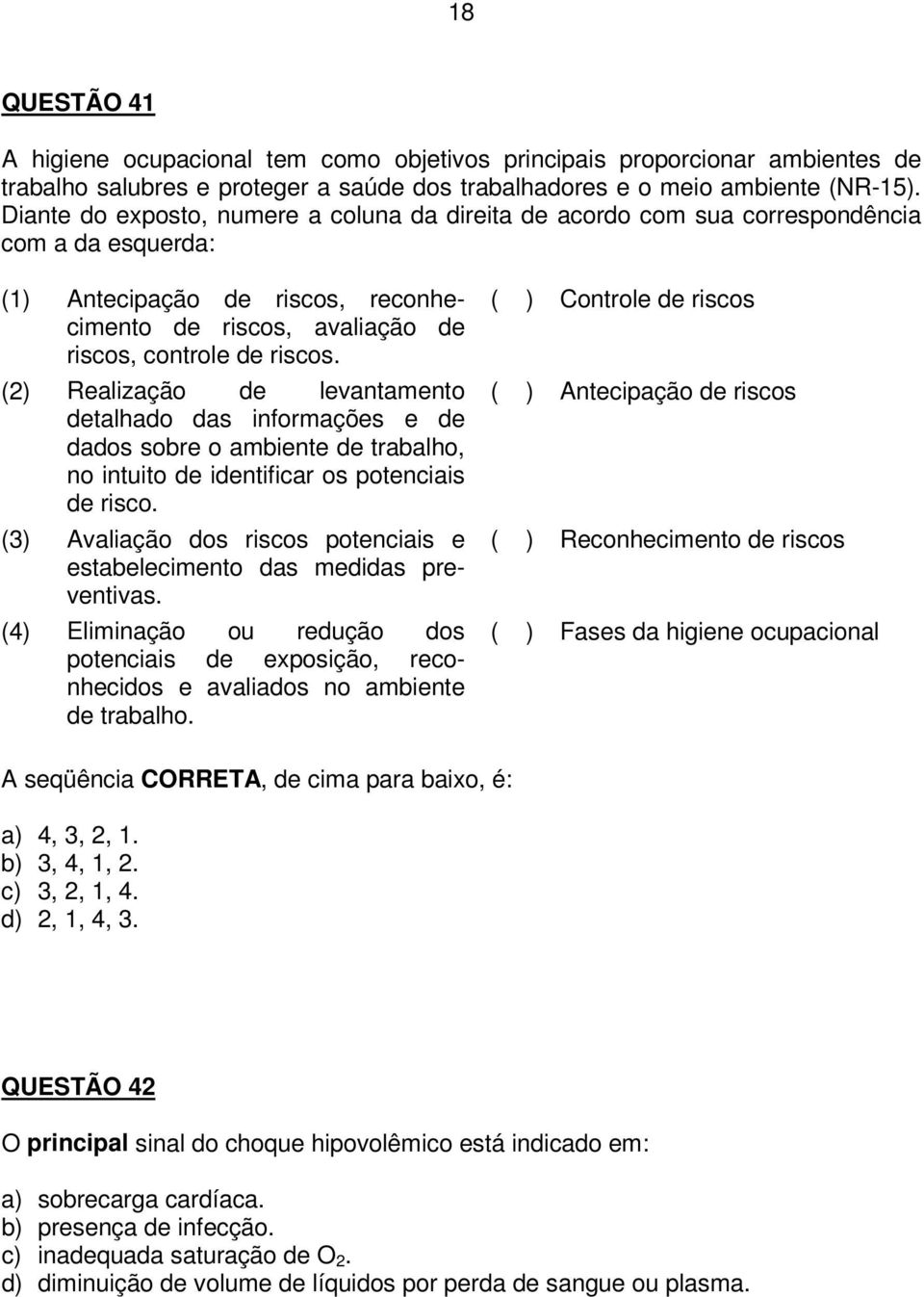 (2) Realização de levantamento detalhado das informações e de dados sobre o ambiente de trabalho, no intuito de identificar os potenciais de risco.