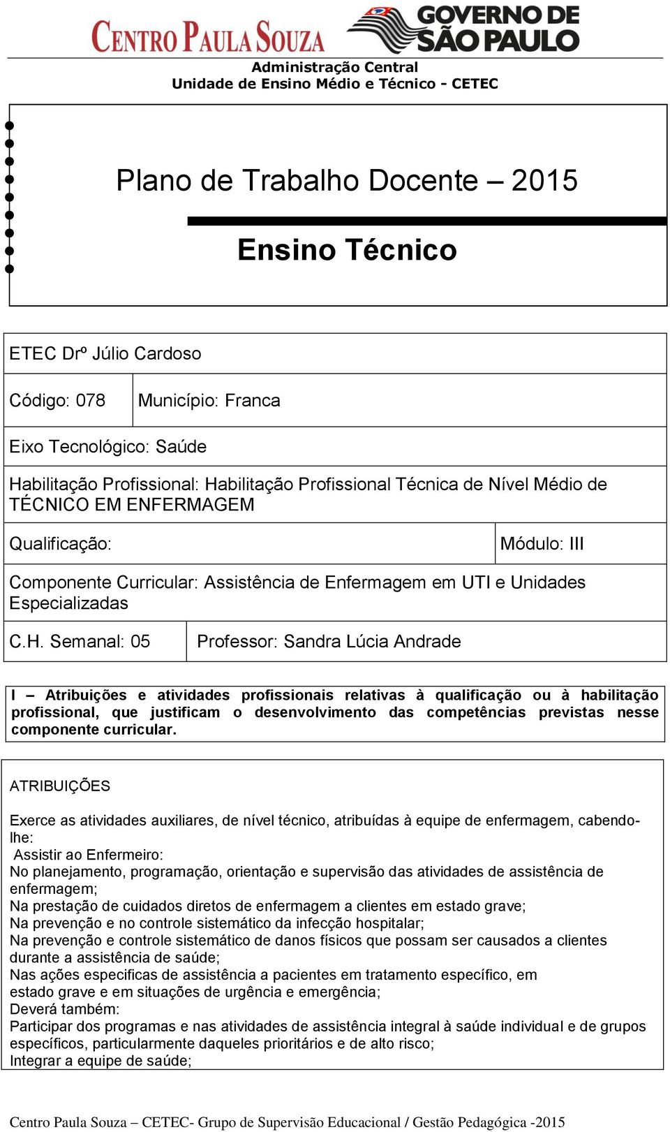 Semanal: 05 Professor: Sandra Lúcia Andrade I Atribuições e atividades profissionais relativas à qualificação ou à habilitação profissional, que justificam o desenvolvimento das competências