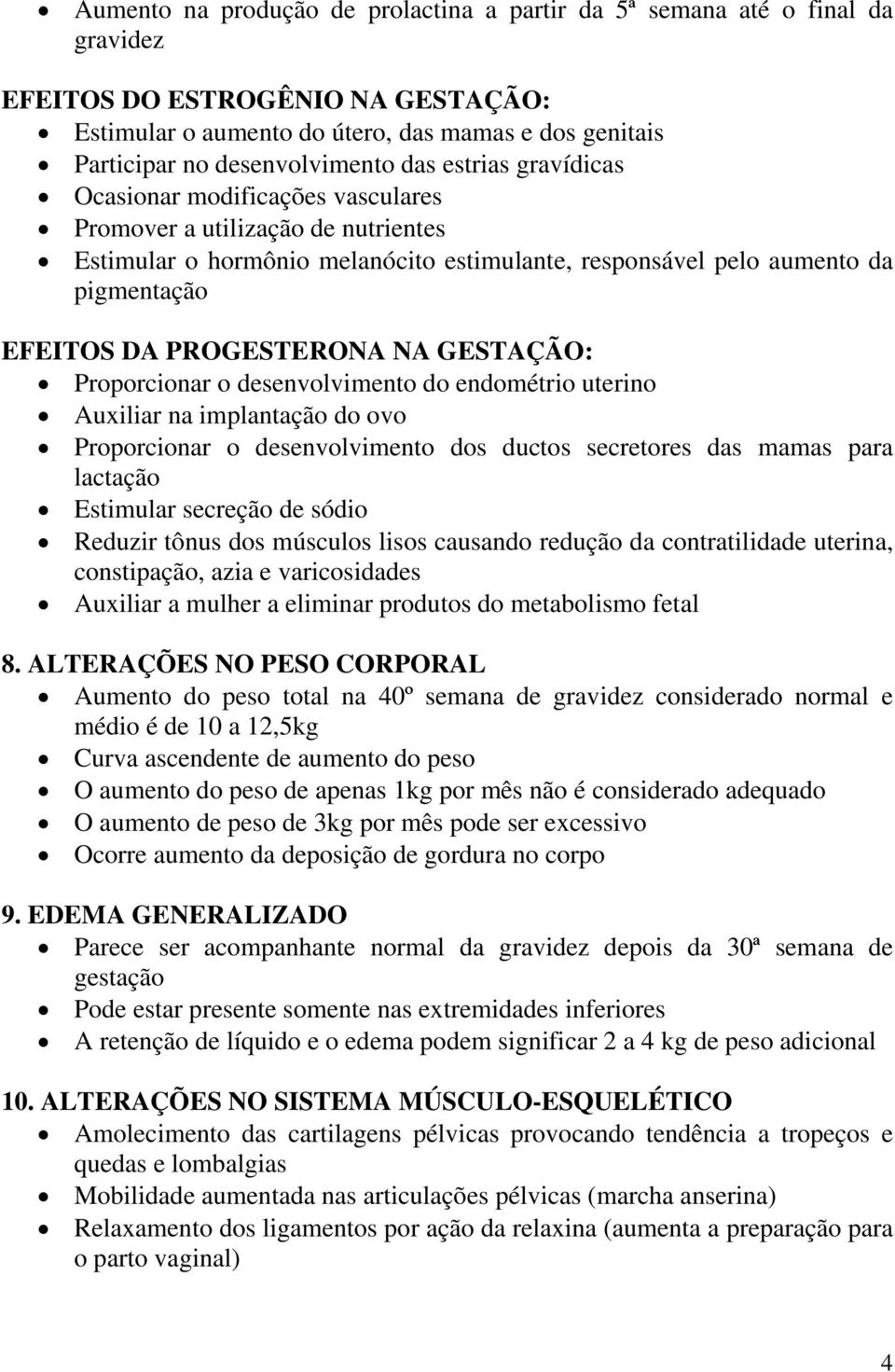 PROGESTERONA NA GESTAÇÃO: Proporcionar o desenvolvimento do endométrio uterino Auxiliar na implantação do ovo Proporcionar o desenvolvimento dos ductos secretores das mamas para lactação Estimular