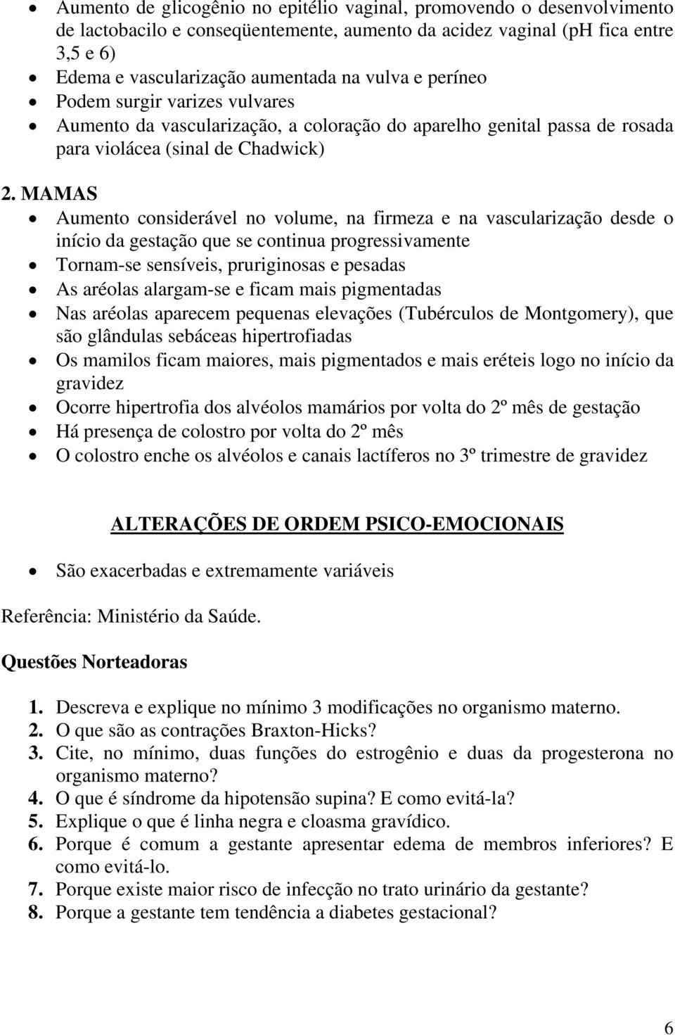 MAMAS Aumento considerável no volume, na firmeza e na vascularização desde o início da gestação que se continua progressivamente Tornam-se sensíveis, pruriginosas e pesadas As aréolas alargam-se e