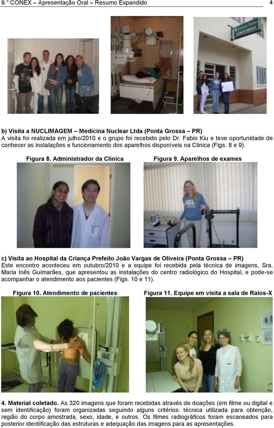 Aparelhos de exames c) Visita ao Hospital da Criança Prefeito João Vargas de Oliveira (Ponta Grossa PR) Este encontro aconteceu em outubro/2010 e a equipe foi recebida pela técnica de imagens, Sra.
