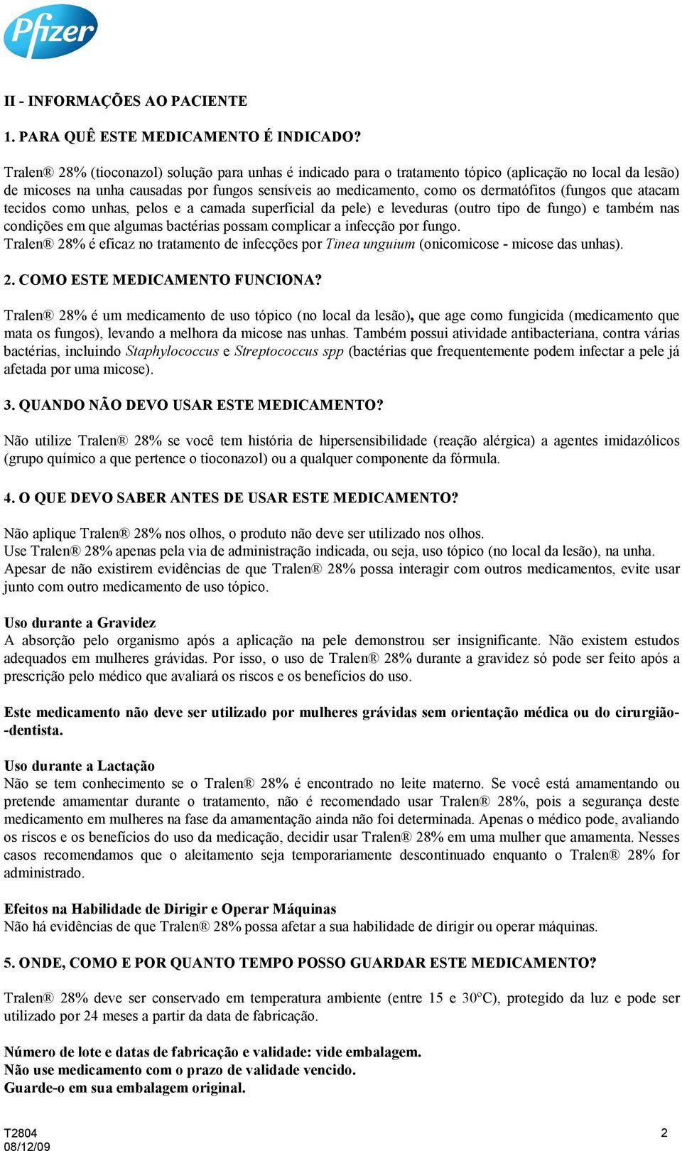 (fungos que atacam tecidos como unhas, pelos e a camada superficial da pele) e leveduras (outro tipo de fungo) e também nas condições em que algumas bactérias possam complicar a infecção por fungo.