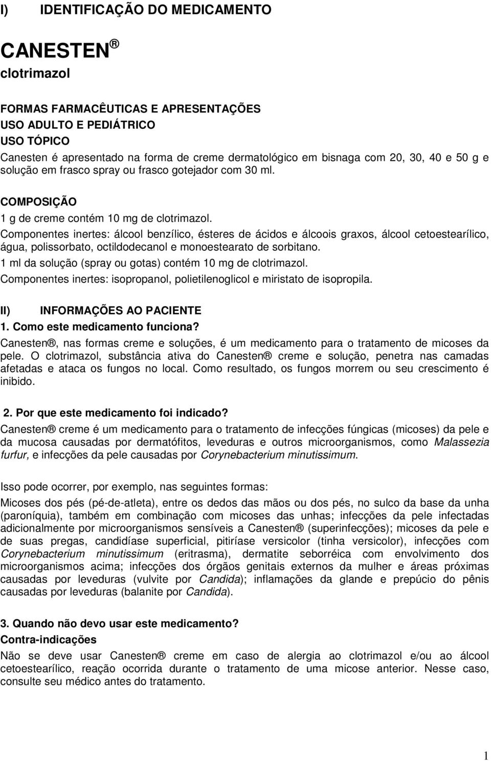 Componentes inertes: álcool benzílico, ésteres de ácidos e álcoois graxos, álcool cetoestearílico, água, polissorbato, octildodecanol e monoestearato de sorbitano.