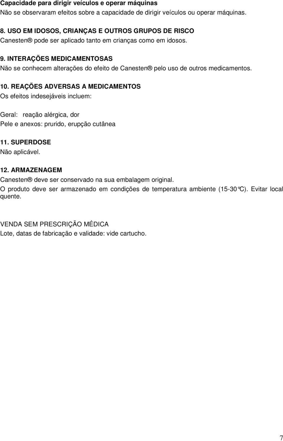 INTERAÇÕES MEDICAMENTOSAS Não se conhecem alterações do efeito de Canesten pelo uso de outros medicamentos. 10.