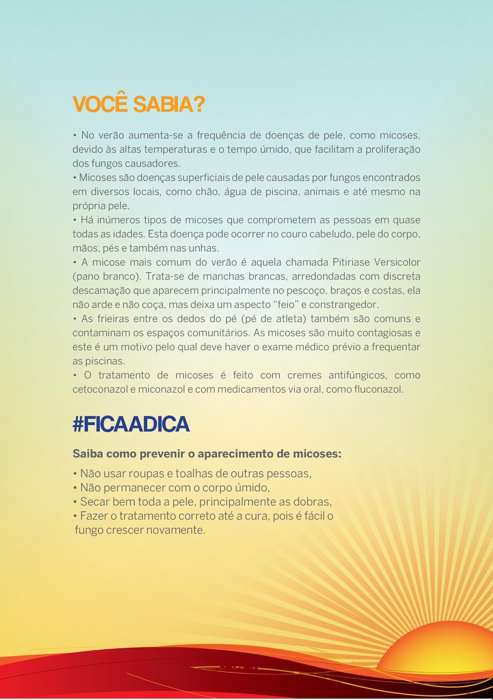 Há inúmeros tipos de micoses que comprometem as pessoas em quase todas as idades. Esta doença pode ocorrer no couro cabeludo, pele do corpo, mãos, pés e também nas unhas.