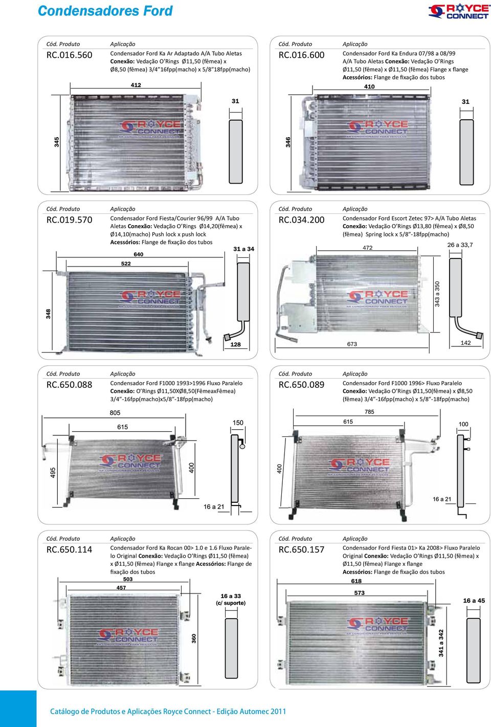 200 Ford Escort Zetec 97> A/A Tubo Aletas Conexão: Vedação O Rings Ø13,80 (fêmea) x Ø8,50 (fêmea) Spring lock x 5/8-18fpp(macho) RC.650.