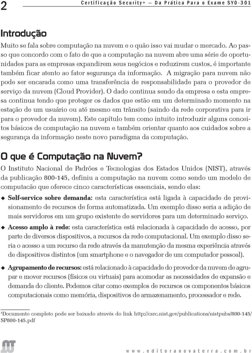 segurança da informação. A migração para nuvem não pode ser encarada como uma transferência de responsabilidade para o provedor de serviço da nuvem (Cloud Provider).