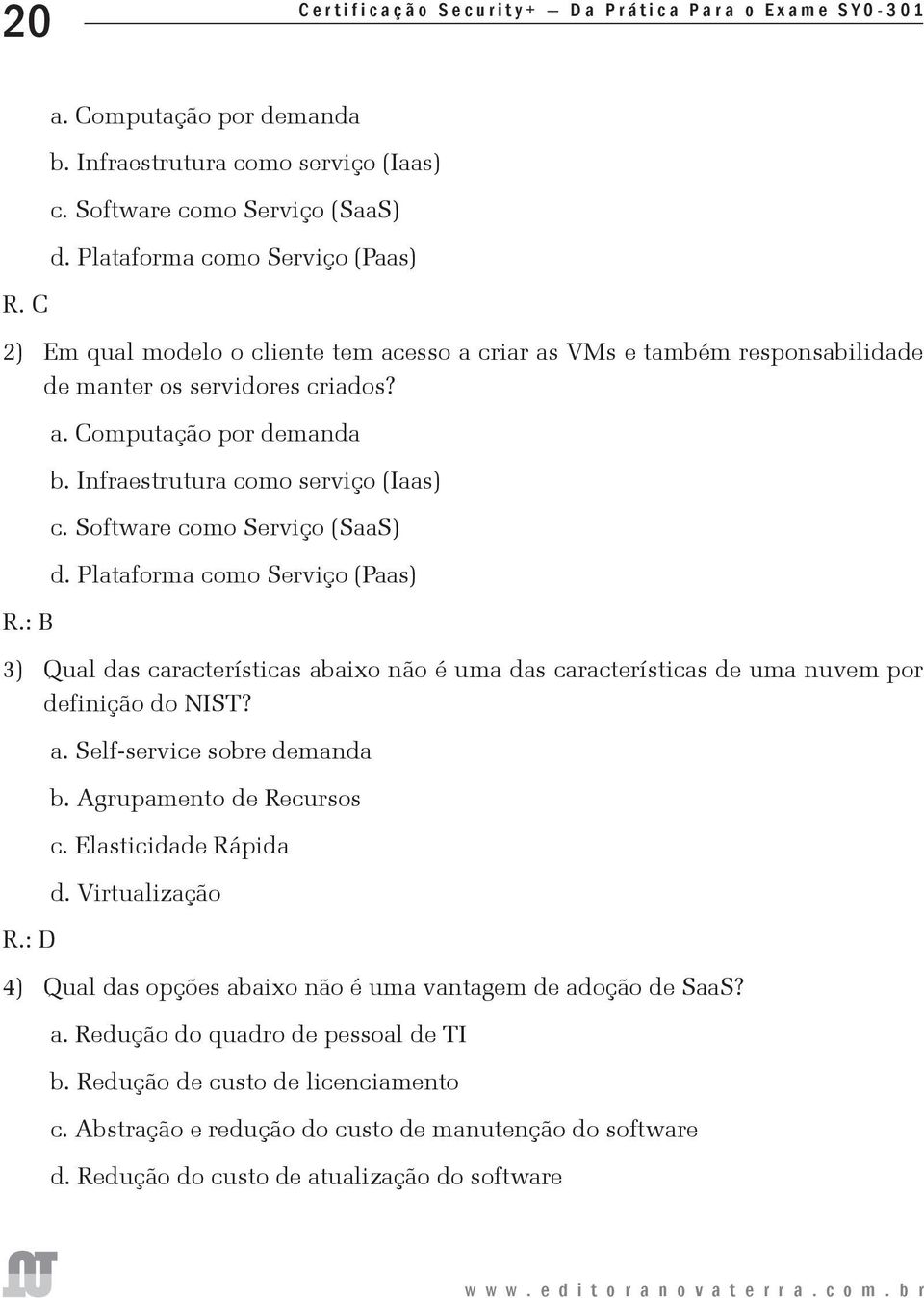 Software como Serviço (SaaS) d. Plataforma como Serviço (Paas) 3) Qual das características abaixo não é uma das características de uma nuvem por definição do NIST? R.: D a.