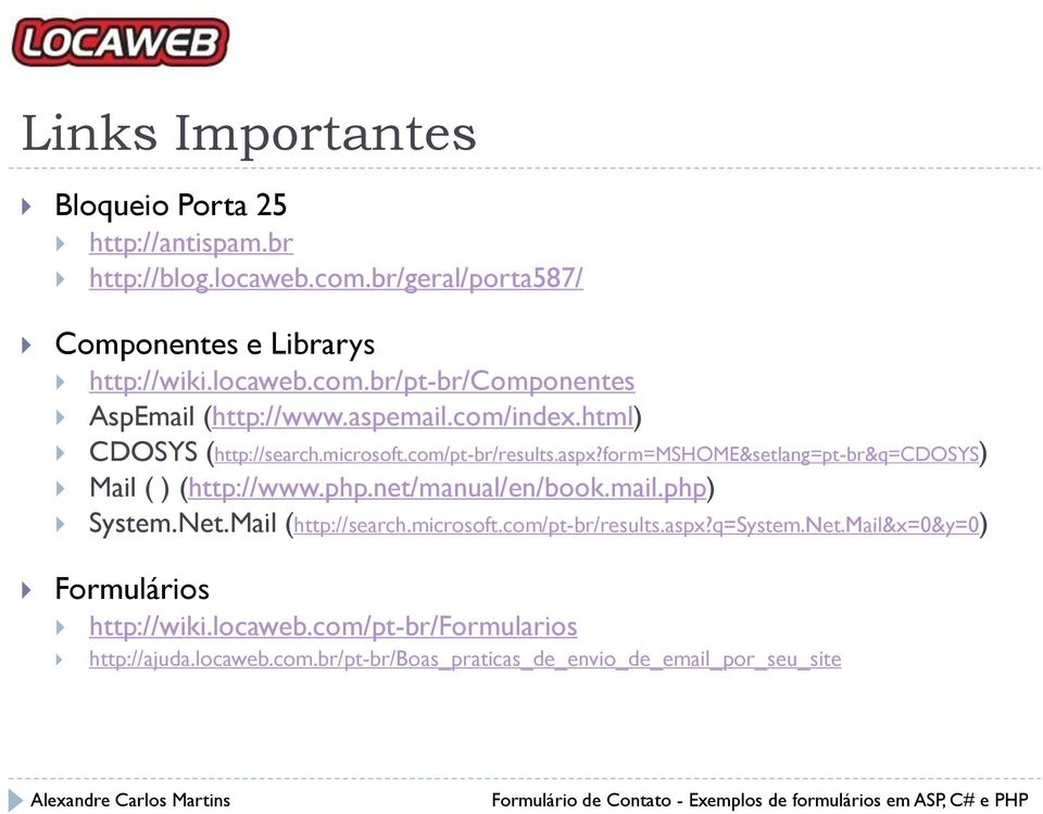 net/manual/en/book.mail.php) System.Net.Mail (http://search.microsoft.com/pt-br/results.aspx?q=system.net.mail&x=0&y=0) Formulários http://wiki.