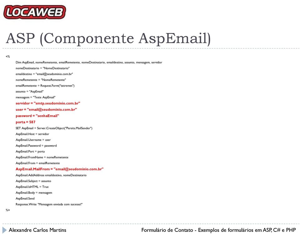 com.br" password = "senhaemail" porta = 587 SET AspEmail = Server.CreateObject("Persits.MailSender") AspEmail.Host = servidor AspEmail.Username = user AspEmail.Password = password AspEmail.