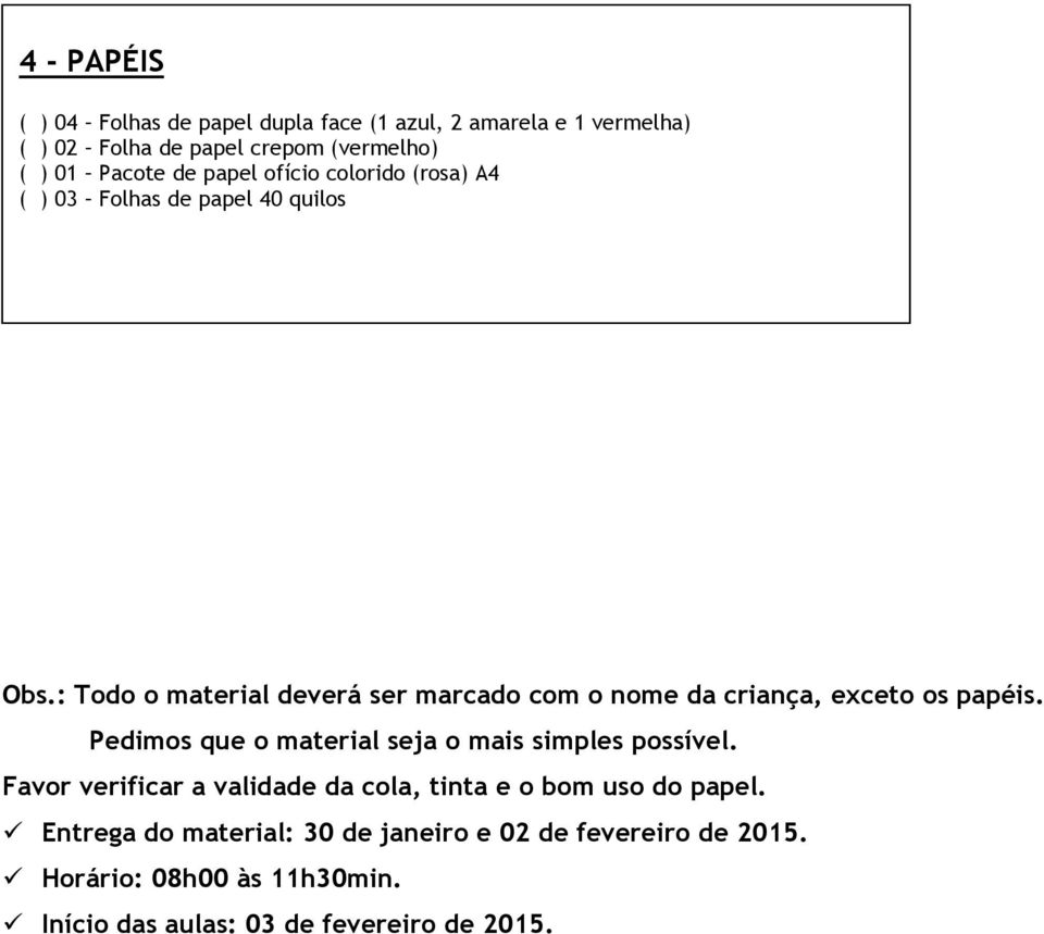 : Todo o material deverá ser marcado com o nome da criança, exceto os papéis. Pedimos que o material seja o mais simples possível.