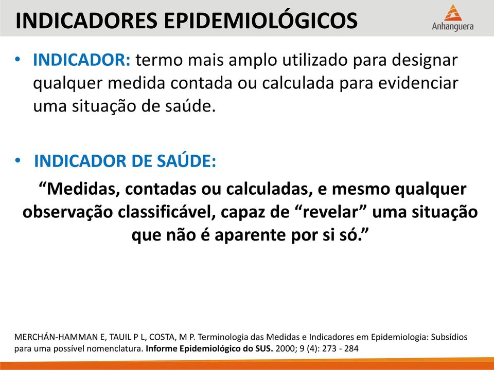 INDICADOR DE SAÚDE: Medidas, contadas ou calculadas, e mesmo qualquer observação classificável, capaz de revelar uma