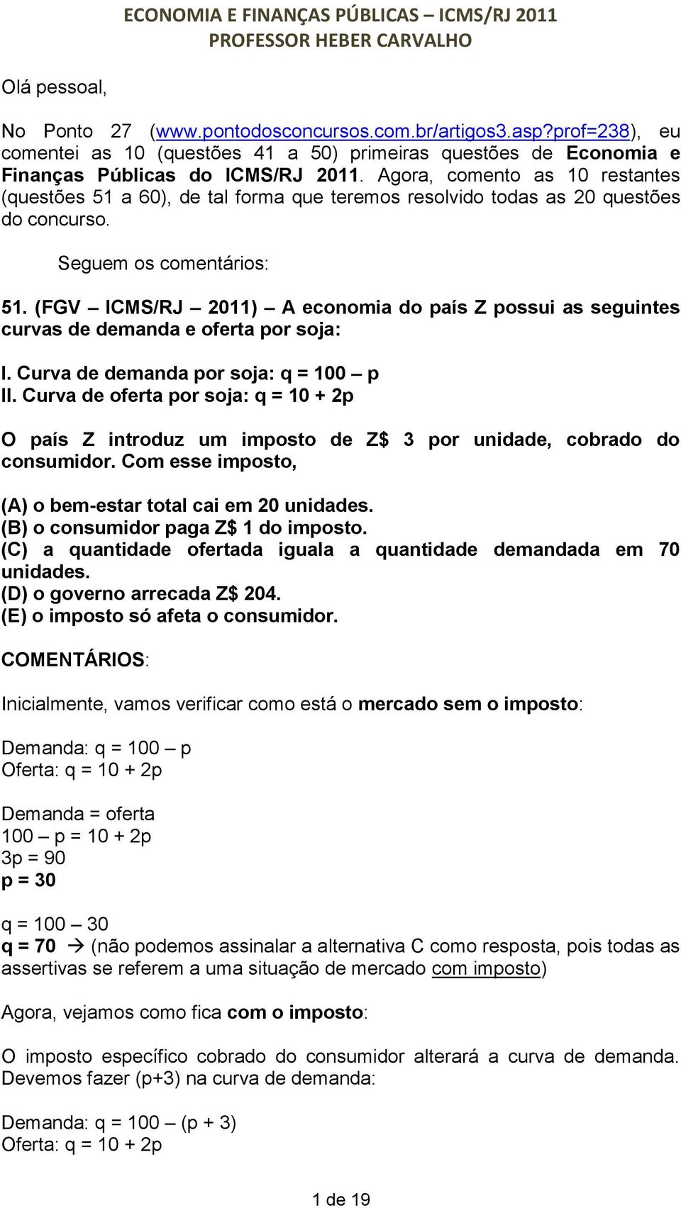 (FGV ICMS/RJ 2011) A economia do país Z possui as seguintes curvas de demanda e oferta por soja: I. Curva de demanda por soja: q = 100 p II.