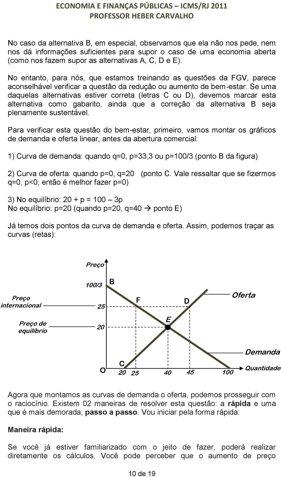 Se uma daquelas alternativas estiver correta (letras C ou D), devemos marcar esta alternativa como gabarito, ainda que a correção da alternativa B seja plenamente sustentável.