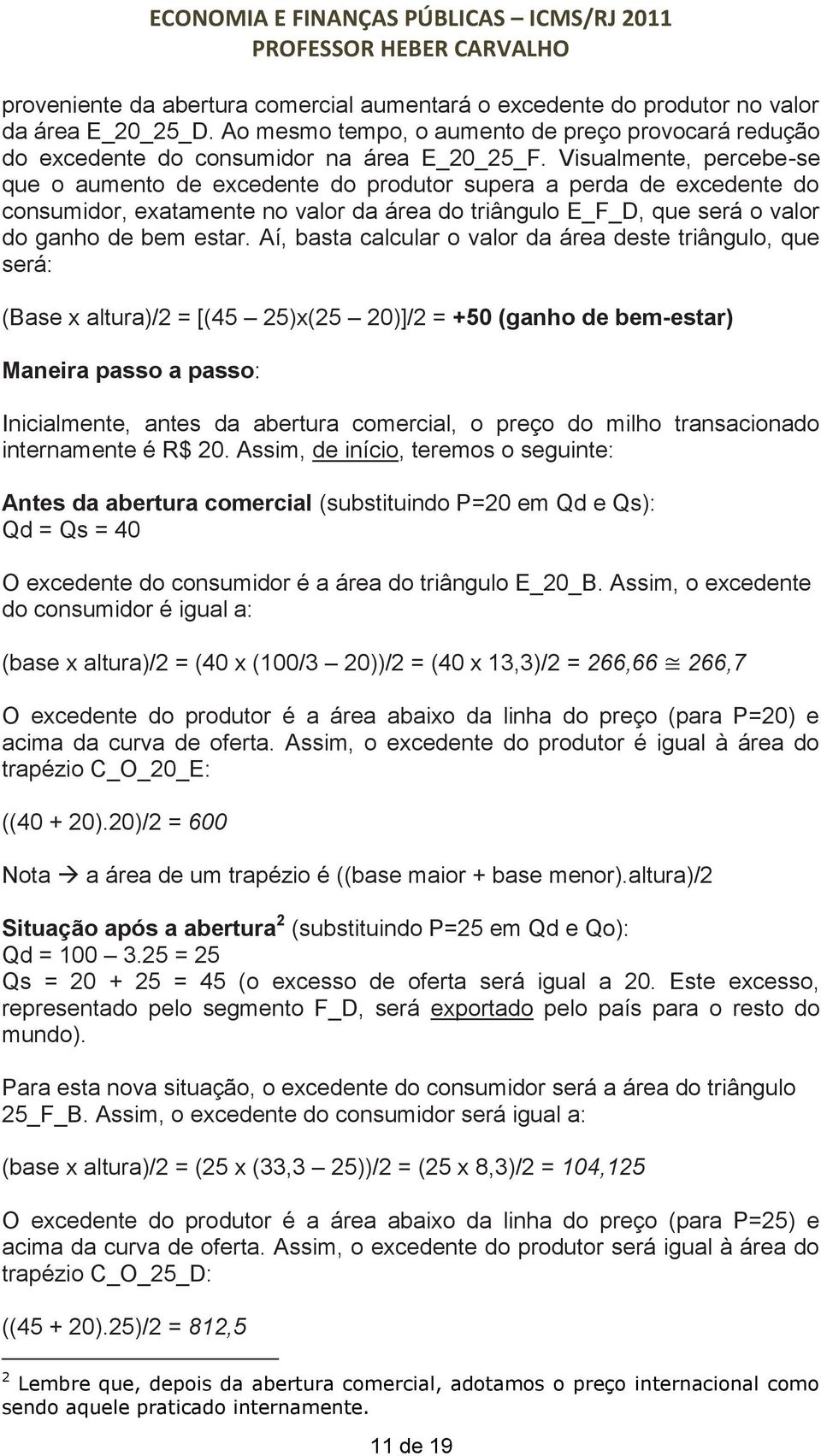 Aí, basta calcular o valor da área deste triângulo, que será: (Base x altura)/2 = [(45 25)x(25 20)]/2 = +50 (ganho de bem-estar) Maneira passo a passo: Inicialmente, antes da abertura comercial, o