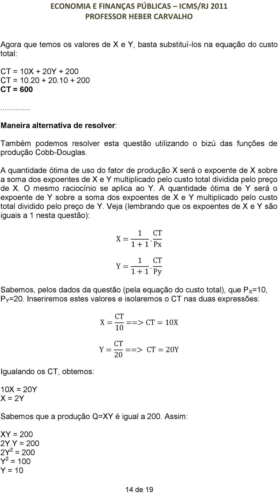 A quantidade ótima de uso do fator de produção X será o expoente de X sobre a soma dos expoentes de X e Y multiplicado pelo custo total dividida pelo preço de X. O mesmo raciocínio se aplica ao Y.