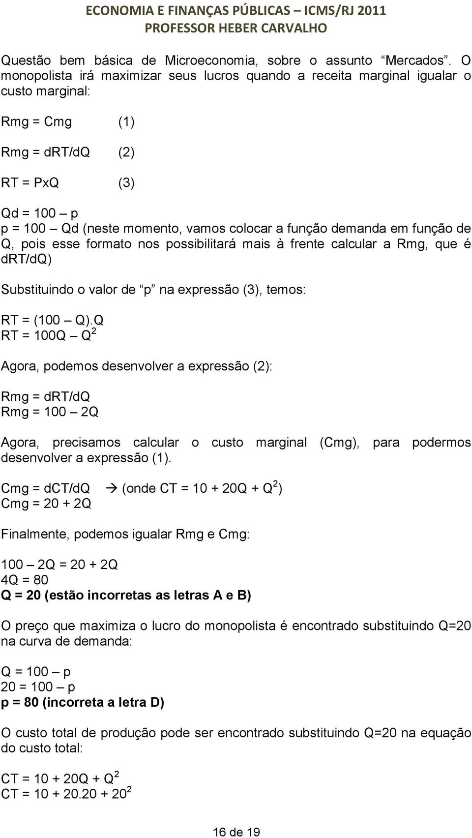 demanda em função de Q, pois esse formato nos possibilitará mais à frente calcular a Rmg, que é drt/dq) Substituindo o valor de p na expressão (3), temos: RT = (100 Q).