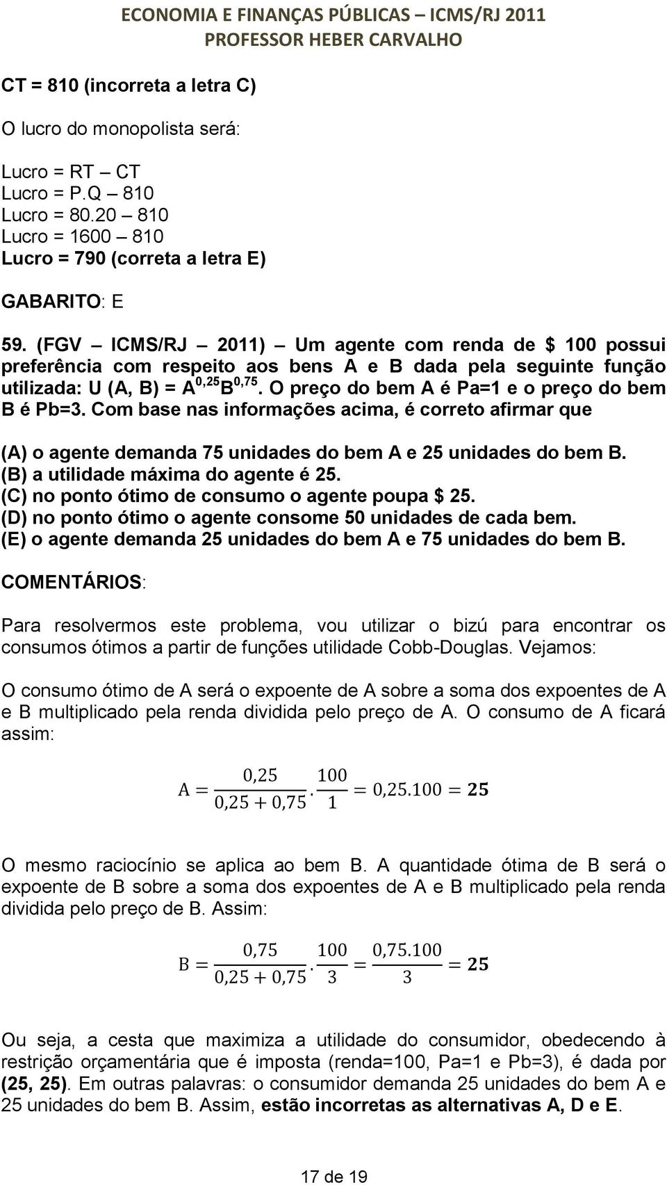 O preço do bem A é Pa=1 e o preço do bem B é Pb=3. Com base nas informações acima, é correto afirmar que (A) o agente demanda 75 unidades do bem A e 25 unidades do bem B.