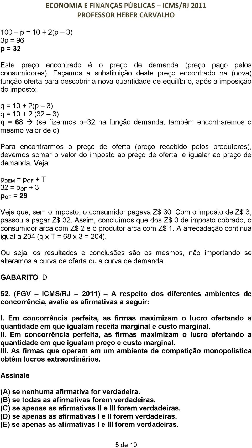 (32 3) q = 68 (se fizermos p=32 na função demanda, também encontraremos o mesmo valor de q) Para encontrarmos o preço de oferta (preço recebido pelos produtores), devemos somar o valor do imposto ao