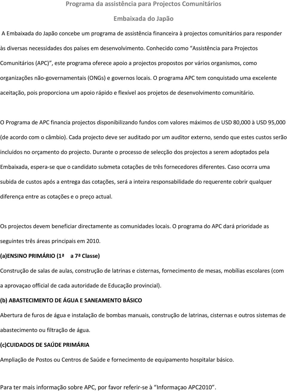 Conhecido como Assistência para Projectos Comunitários (APC), este programa oferece apoio a projectos propostos por vários organismos, como organizações não-governamentais (ONGs) e governos locais.