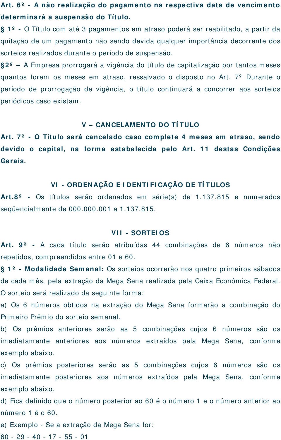 suspensão. 2º A Empresa prorrogará a vigência do título de capitalização por tantos meses quantos forem os meses em atraso, ressalvado o disposto no Art.