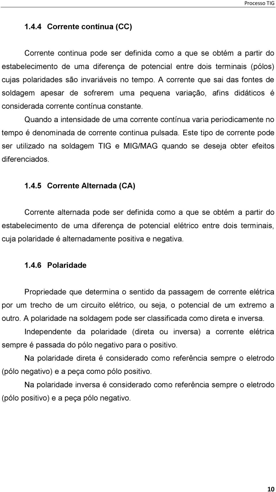 Quando a intensidade de uma corrente contínua varia periodicamente no tempo é denominada de corrente continua pulsada.